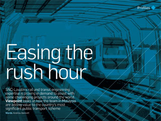 Easing the rush hour; SNC-Lavalin’s rail and transit engineering expertise is proving in demand to assist with some challenging projects around the world. Viewpoint looks at how the team in Malaysia are adding value to the country’s most signi