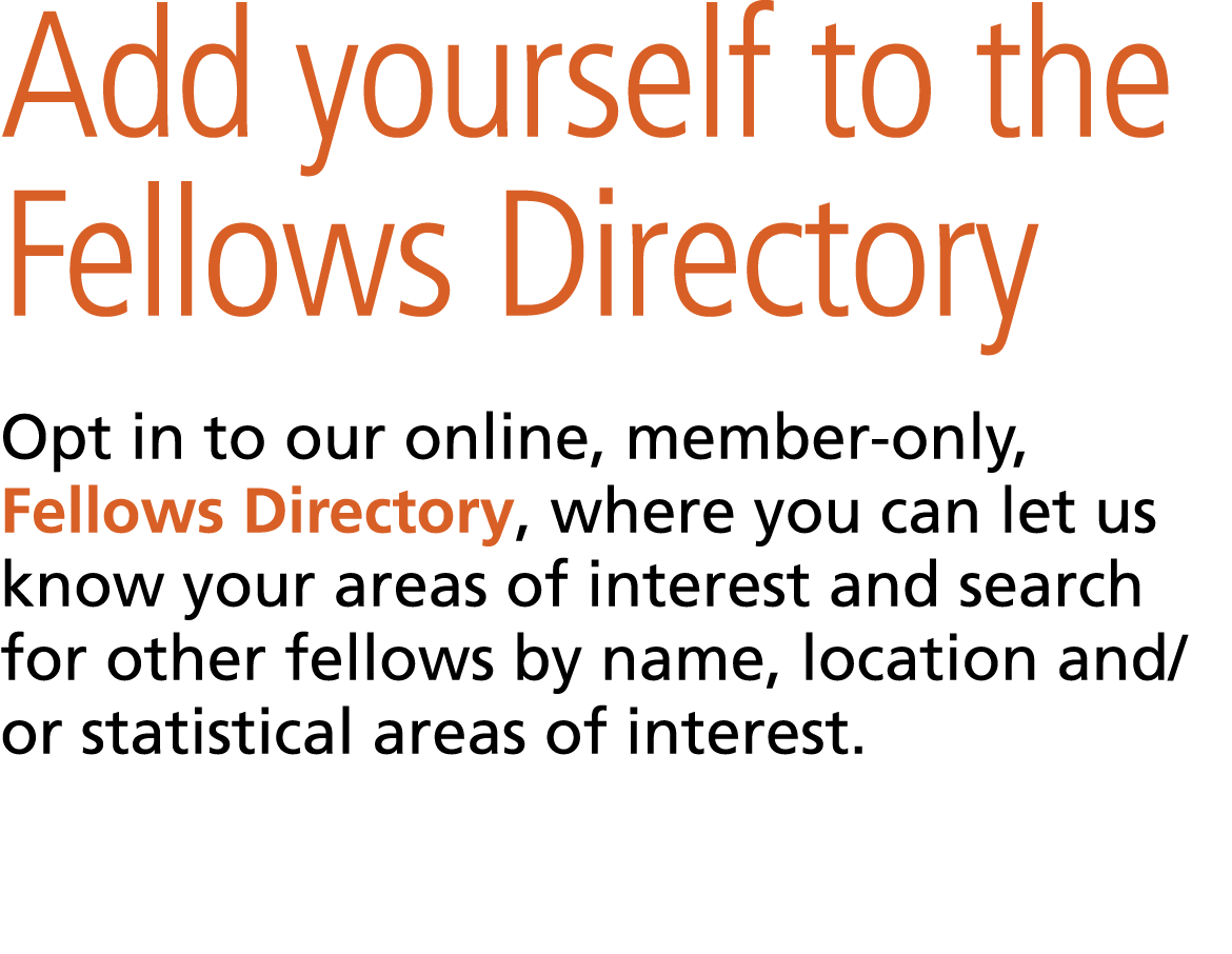 Add yourself to the Fellows Directory Opt in to our online, member-only, Fellows Directory, where you can let us know...