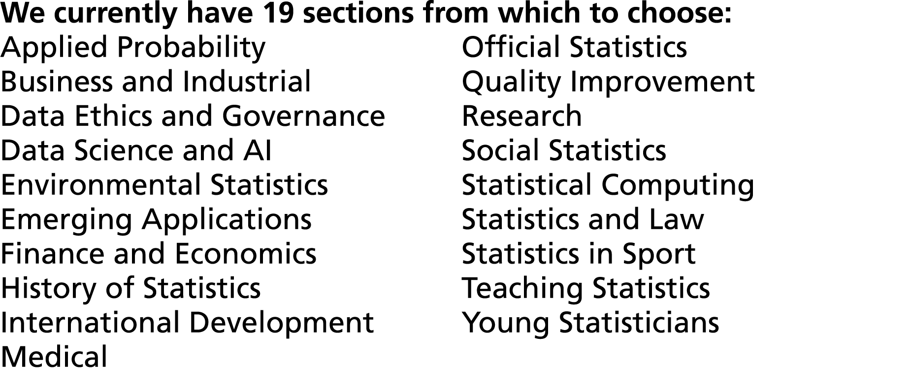 We currently have 19 sections from which to choose: Applied Probability Business and Industrial Data Ethics and Gover...
