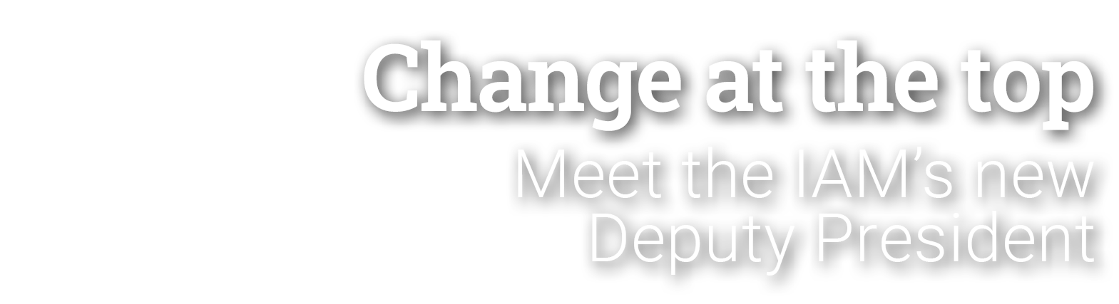 Change at the top Meet the IAM’s new Deputy President