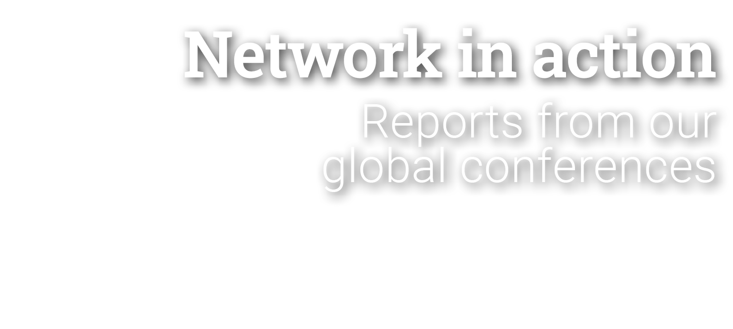 Network in action Reports from our global conferences 