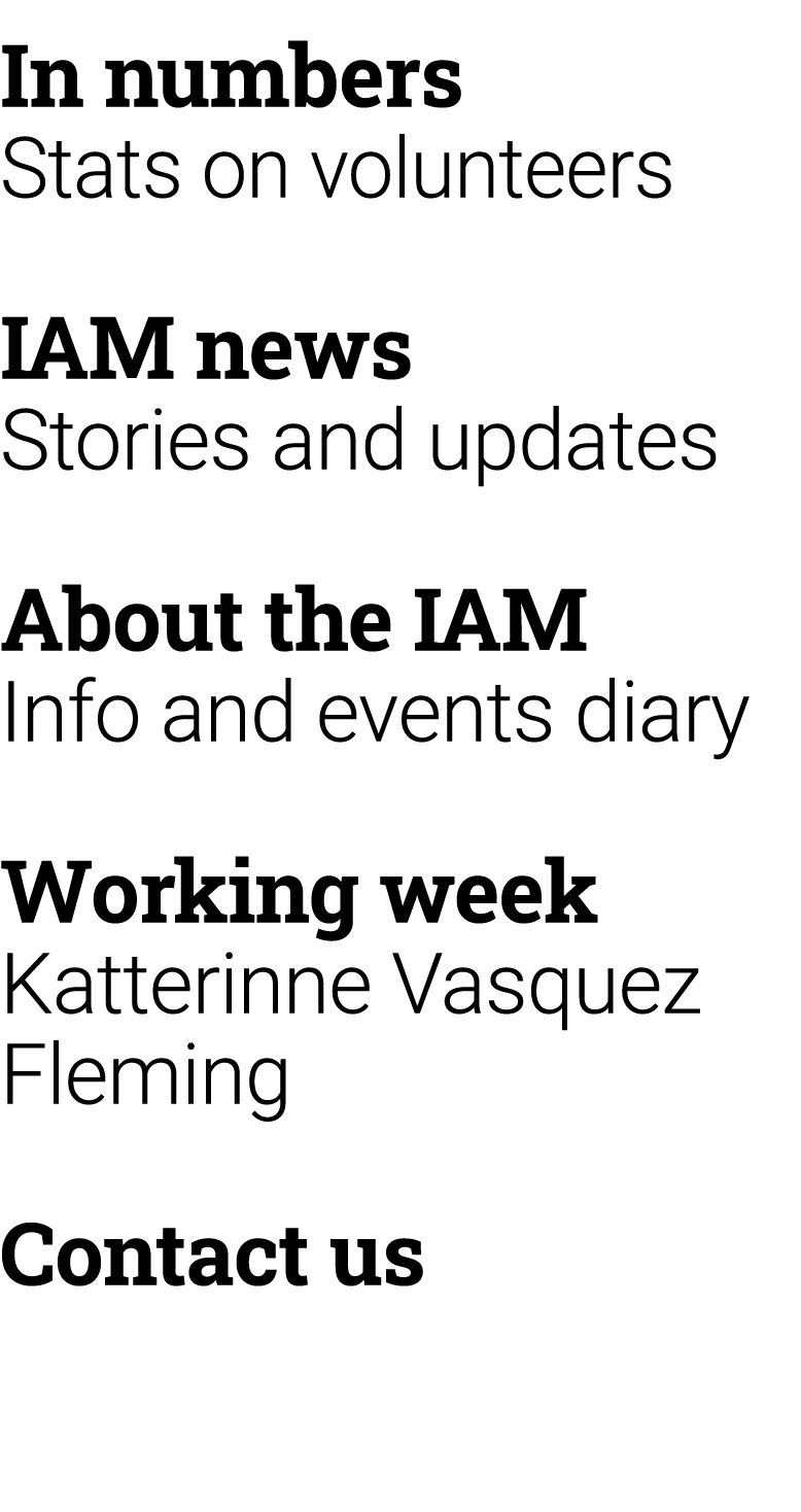In numbers Stats on volunteers IAM news Stories and updates About the IAM Info and events diary Working week Katterin...