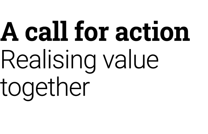 A call for action Realising value together