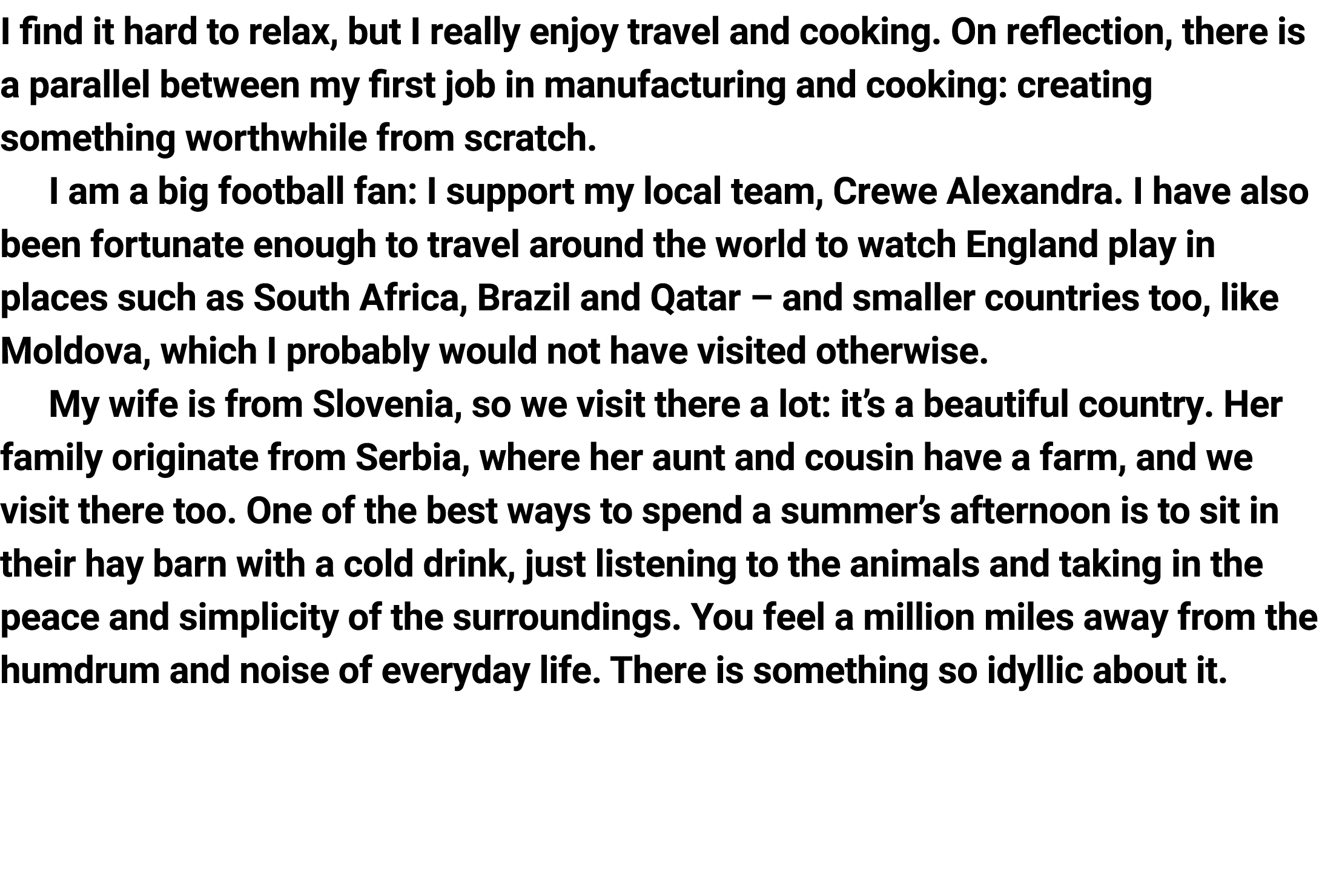I find it hard to relax, but I really enjoy travel and ﻿cooking. On reflection, there is a parallel ﻿between my first...
