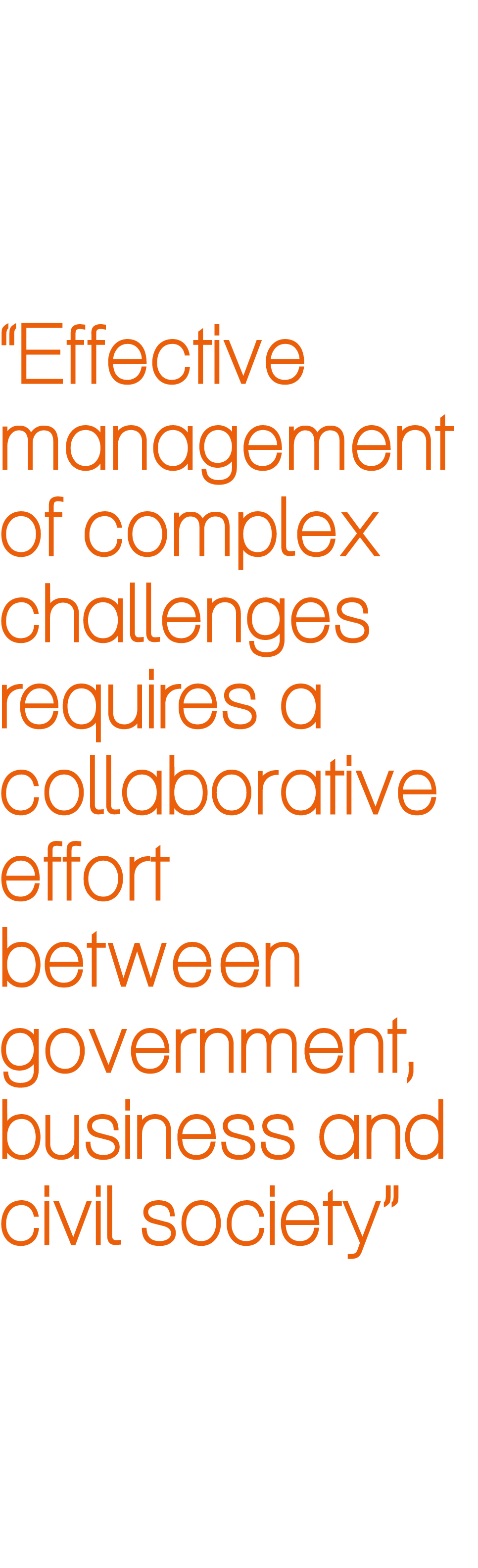 “Effective management of complex challenges ﻿requires a collaborative effort between government, business and civil s...