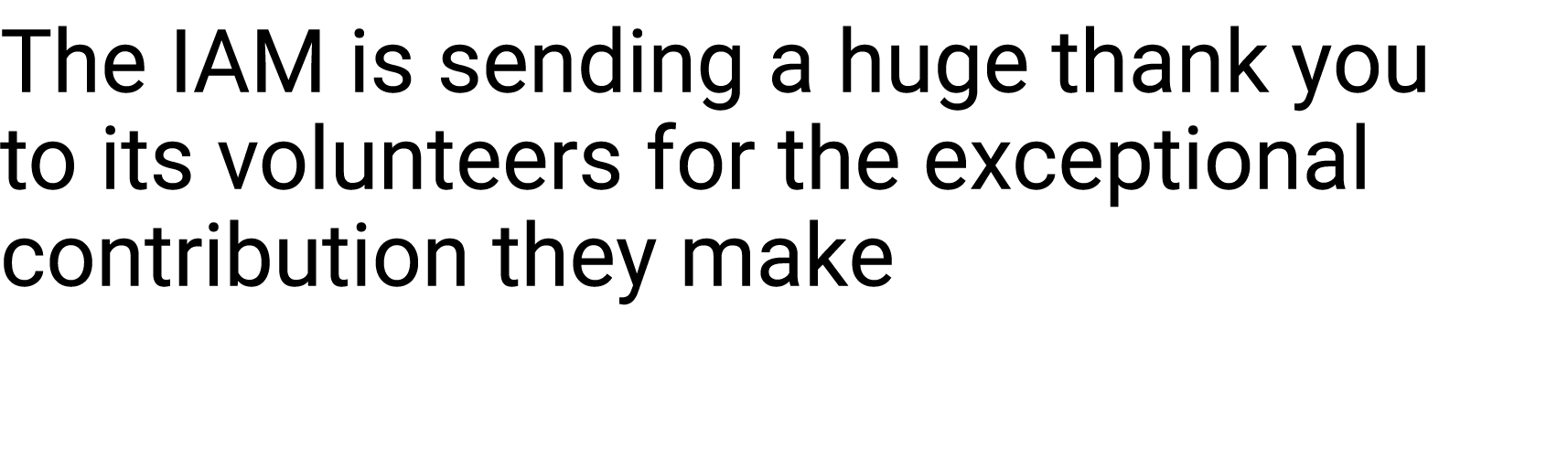 The IAM is sending a huge thank you to its volunteers for the exceptional contribution they make 