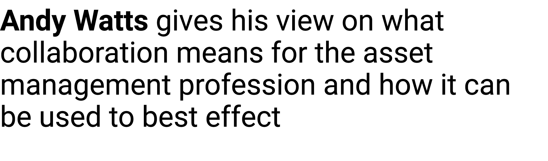 Andy Watts gives his view on what collaboration means for the asset management profession and how it can be used to b...