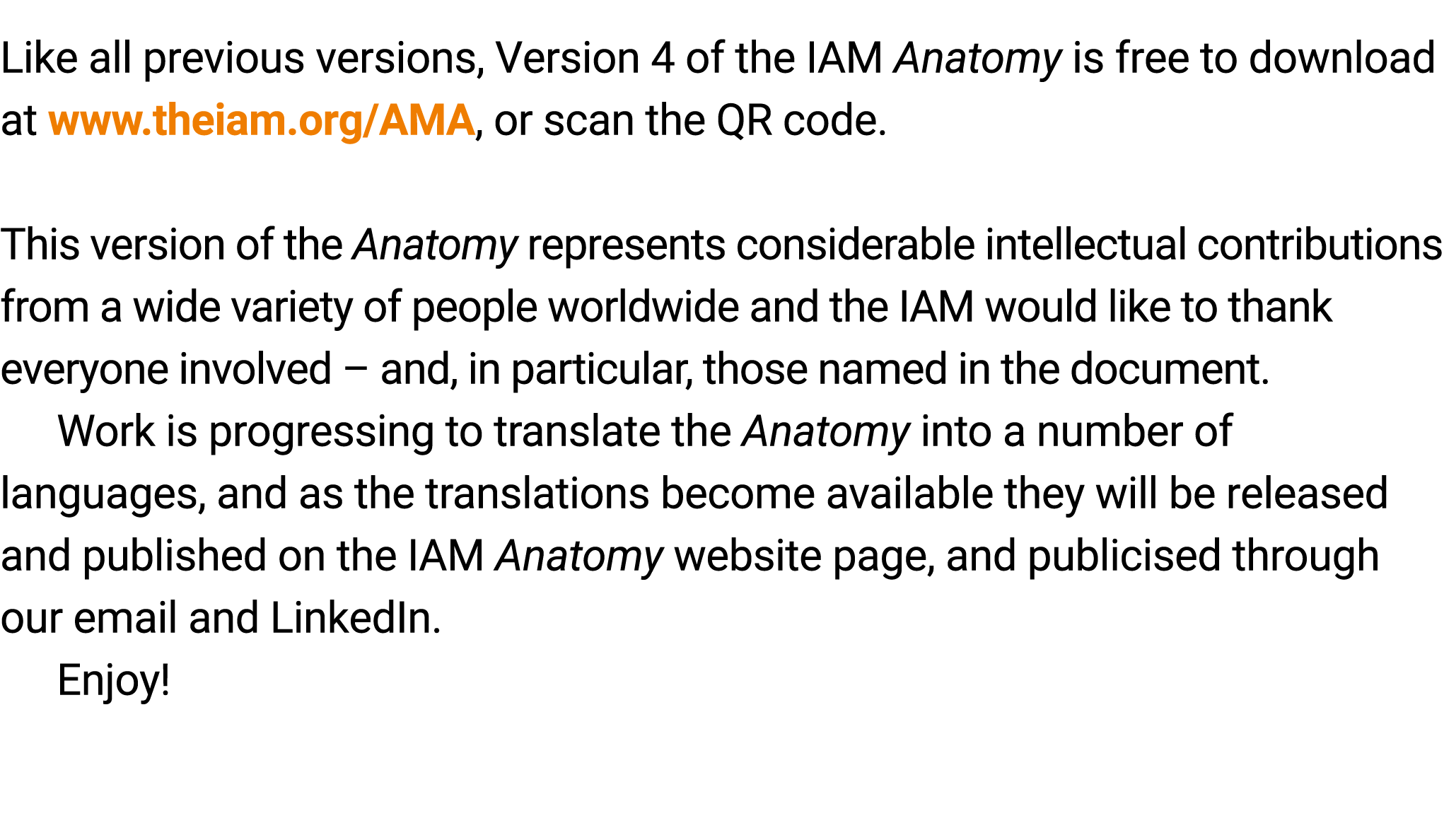 Like all previous versions, Version 4 of the IAM Anatomy is free to download at www.theiam.org/AMA, or scan the QR co...