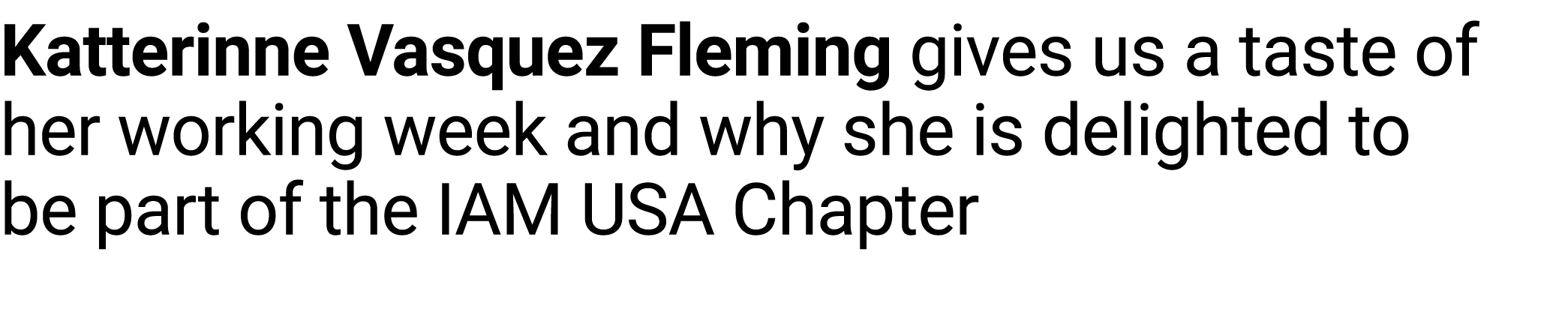 Katterinne Vasquez Fleming gives us a taste of her working week and why she is delighted to be part of the IAM USA Ch...