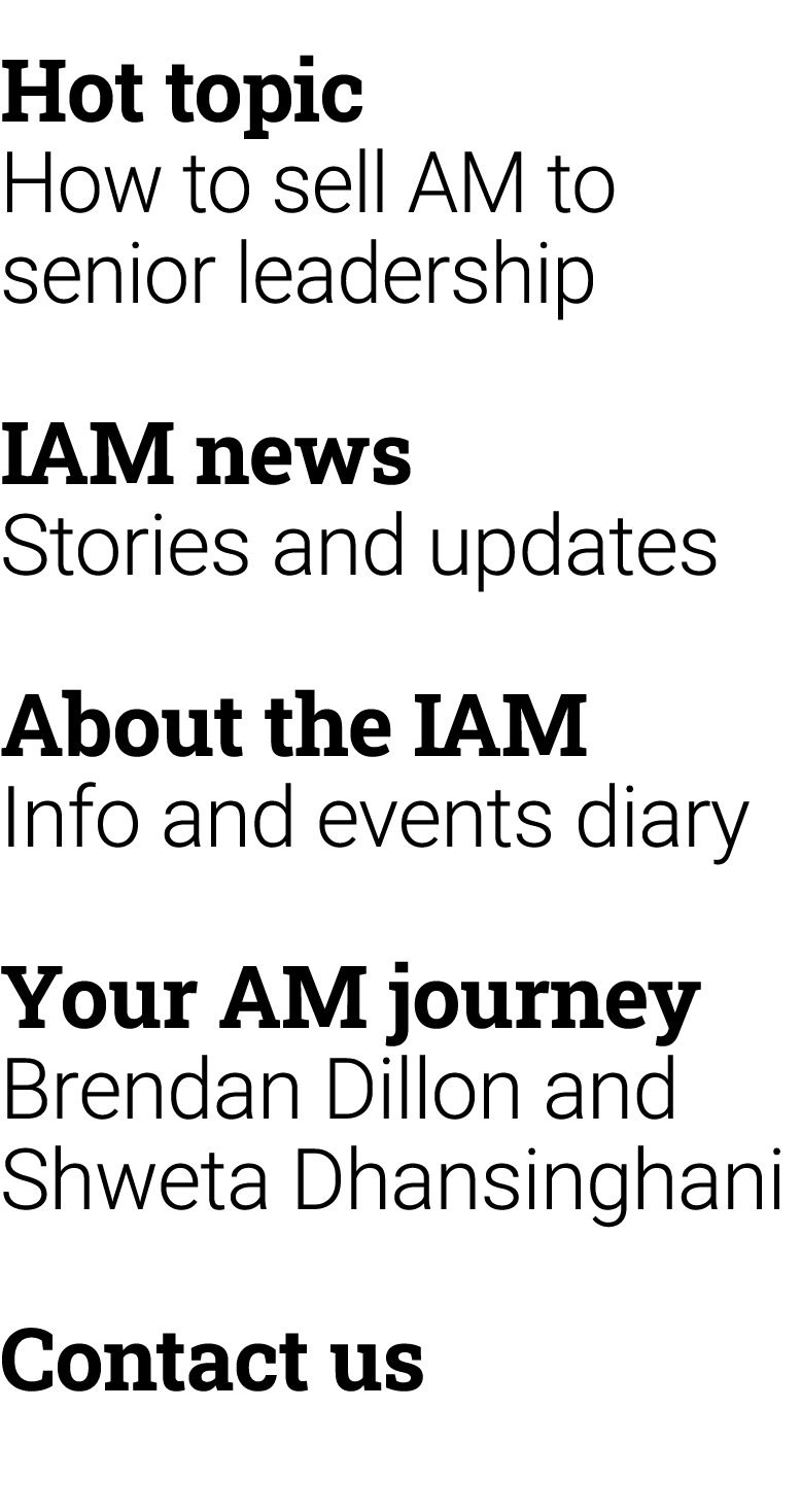 Hot topic How to sell AM to senior leadership IAM news Stories and updates About the IAM Info and events diary Your A...