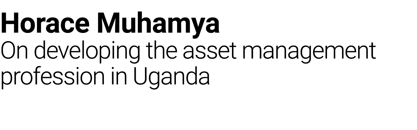 Horace Muhamya On developing the asset management profession in Uganda