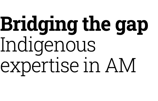 Bridging the gap Indigenous expertise in AM