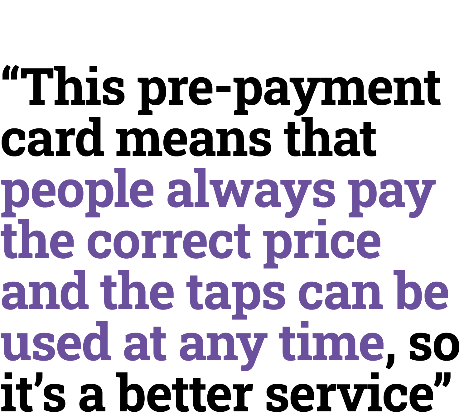 “This pre-payment card means that people always pay the correct price and the taps can be used at any time, so it’s a...