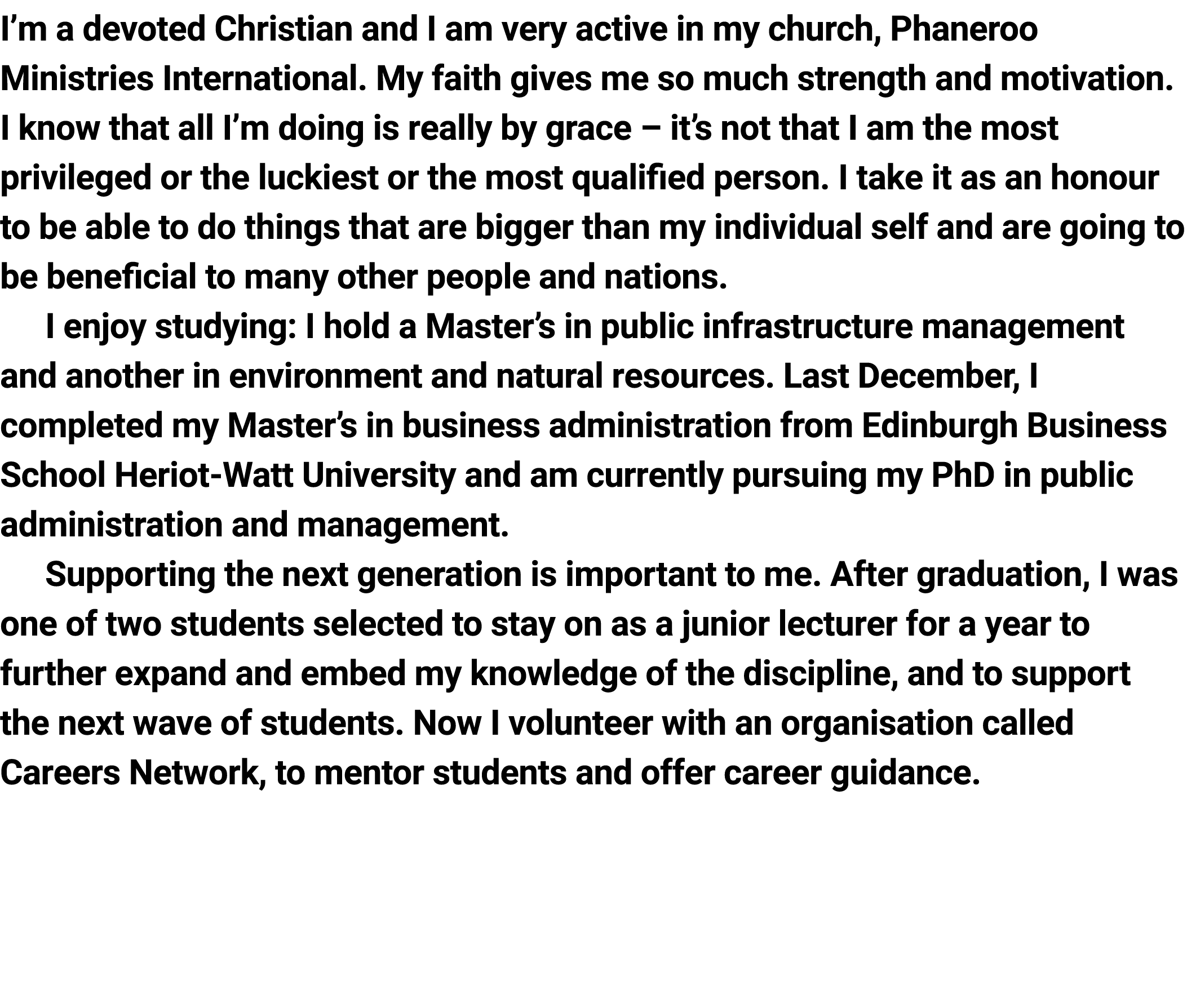 I’m a devoted Christian and I am very active in my church, Phaneroo Ministries International. My faith gives me so mu...