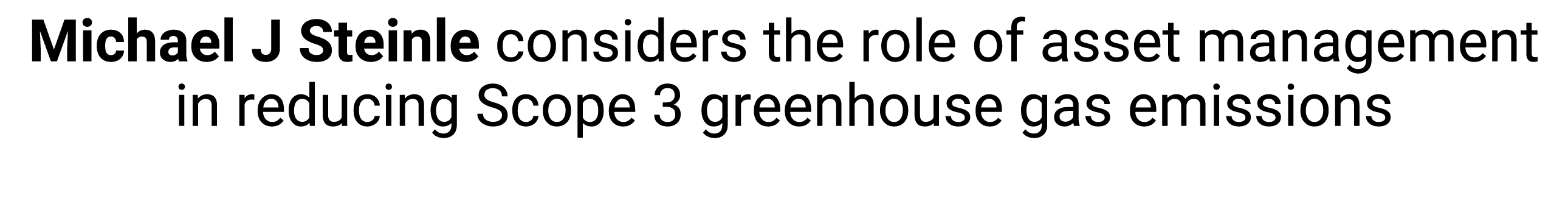 Michael J Steinle considers the role of asset management in reducing Scope 3 greenhouse gas emissions