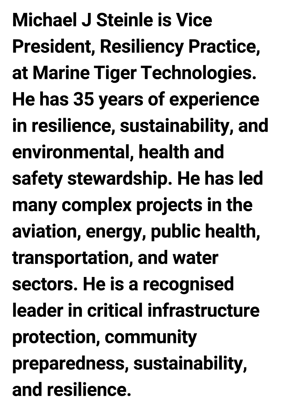 Michael J Steinle is Vice President, Resiliency Practice, at Marine Tiger Technologies. He has 35 years of experience...