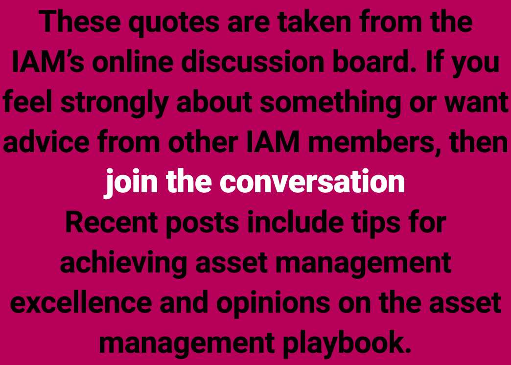 These quotes are taken from the IAM’s online discussion board. If you feel strongly about something or want advice fr...