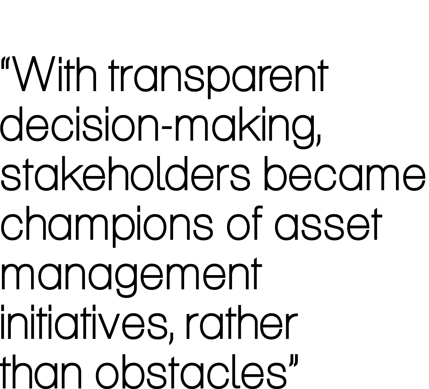 “With transparent decision-making, stakeholders became champions of asset management initiatives, rather than obstacles”