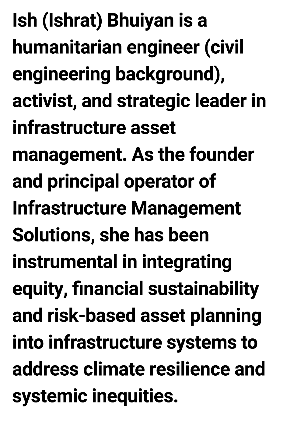 Ish (Ishrat) Bhuiyan is a humanitarian engineer (civil engineering background), activist, and strategic leader in in...