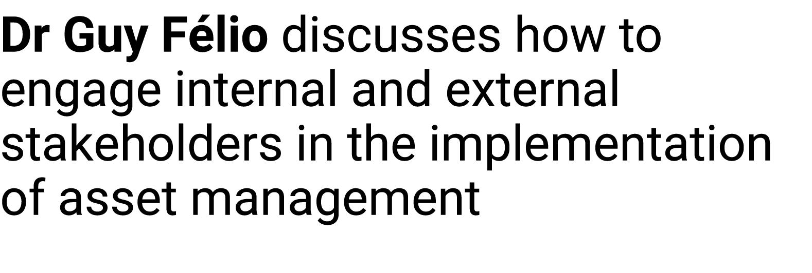 Dr Guy F lio discusses how to engage internal and external stakeholders in the implementation of asset management