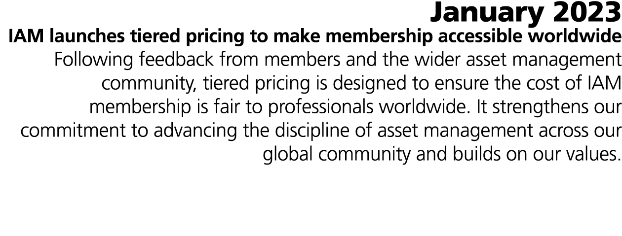 January 2023 IAM launches tiered pricing to make membership accessible worldwide Following feedback from members and ...