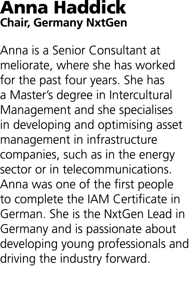 Anna Haddick Chair, Germany NxtGen Anna is a Senior Consultant at meliorate, where she has worked for the past four ...