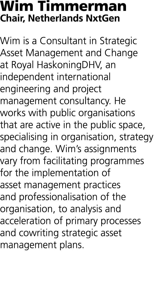 Wim Timmerman Chair, Netherlands NxtGen Wim is a Consultant in Strategic Asset Management and Change at Royal Haskon...