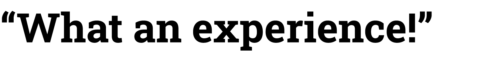 “What an experience!”