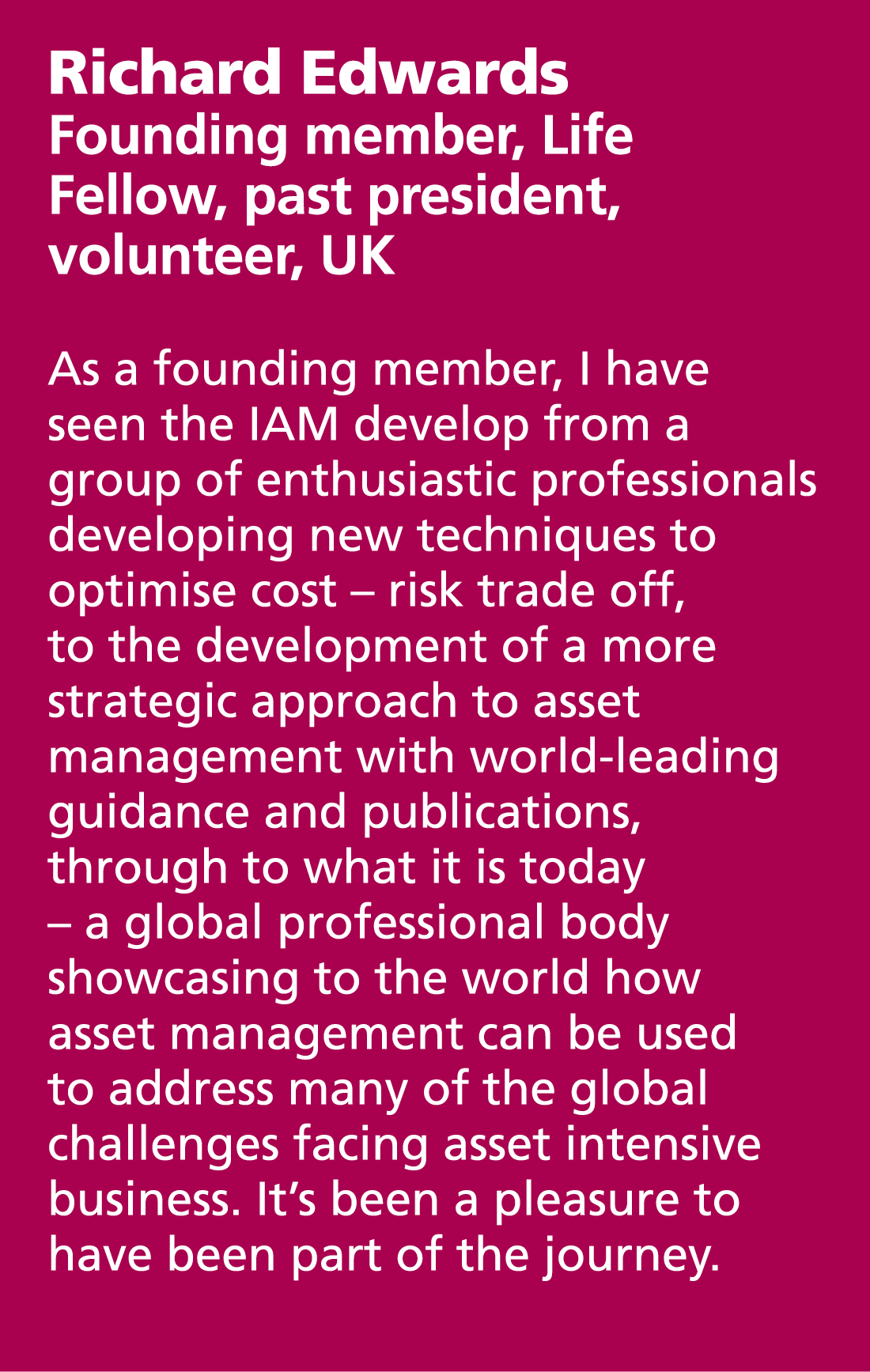 Richard Edwards Founding member, Life Fellow, past president, volunteer, UK As a founding member, I have seen the IA...