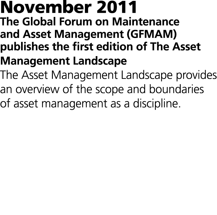 November 2011 The Global Forum on Maintenance and Asset Management (GFMAM) publishes the first edition of The Asset M...
