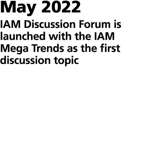 May 2022 IAM Discussion Forum is launched with the IAM Mega Trends as the first discussion topic