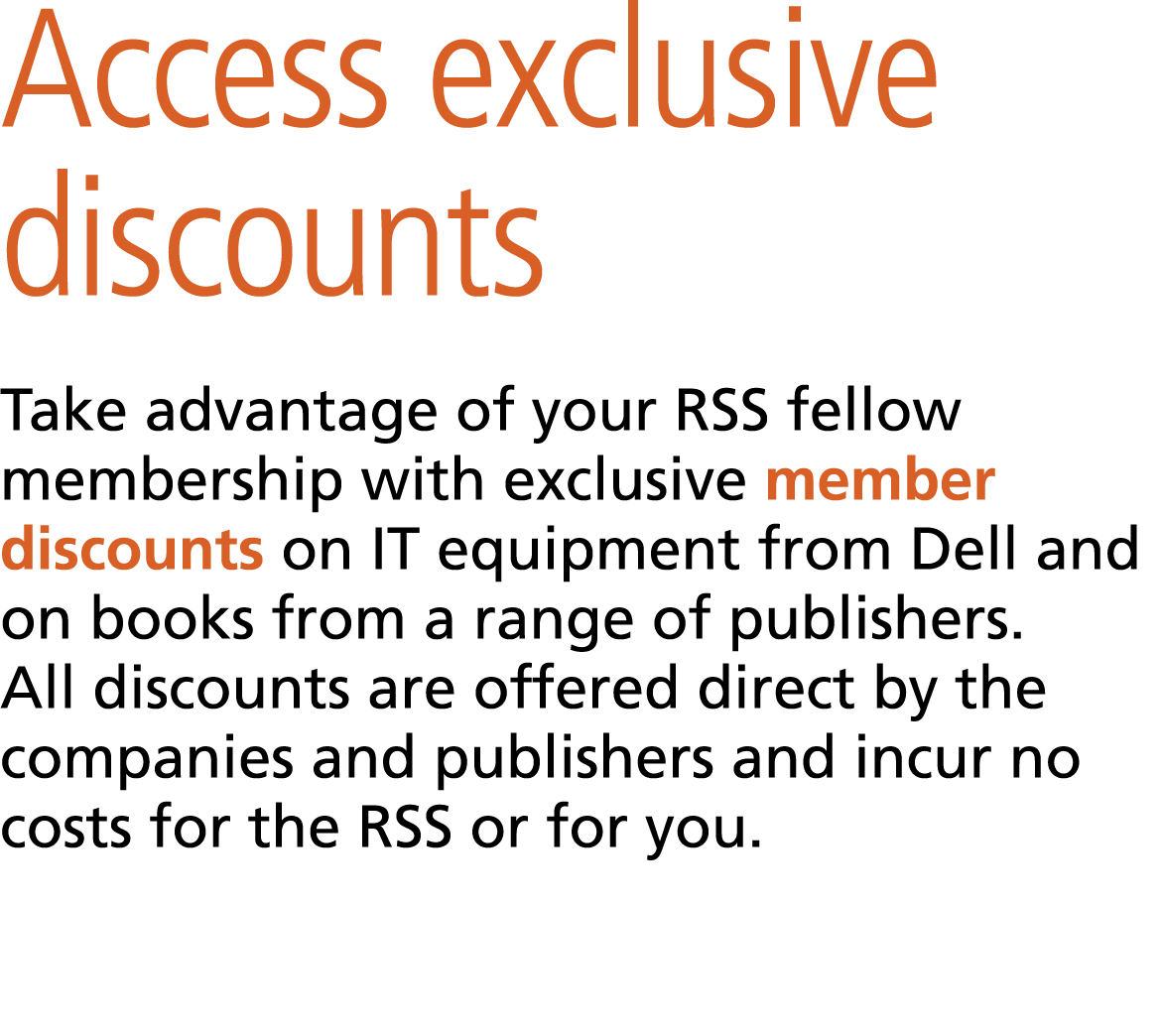 Access exclusive discounts Take advantage of your RSS fellow membership with exclusive member discounts on IT equipme...