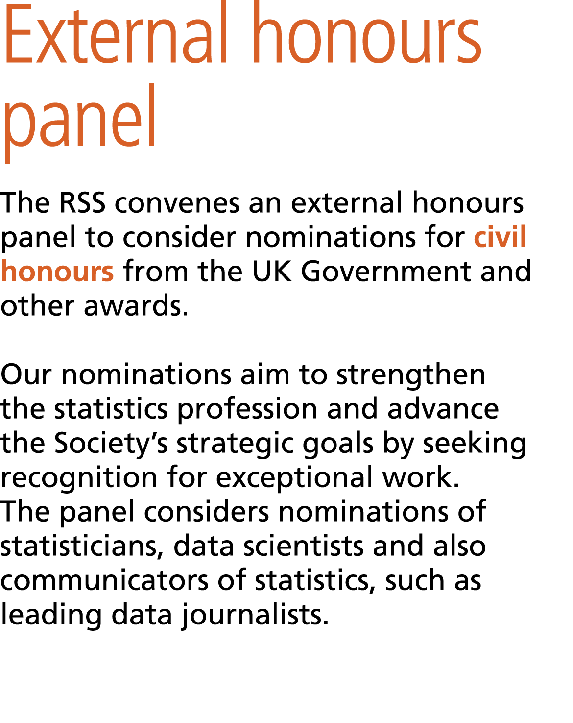 External honours panel The RSS convenes an external honours panel to consider nominations for civil honours from the...